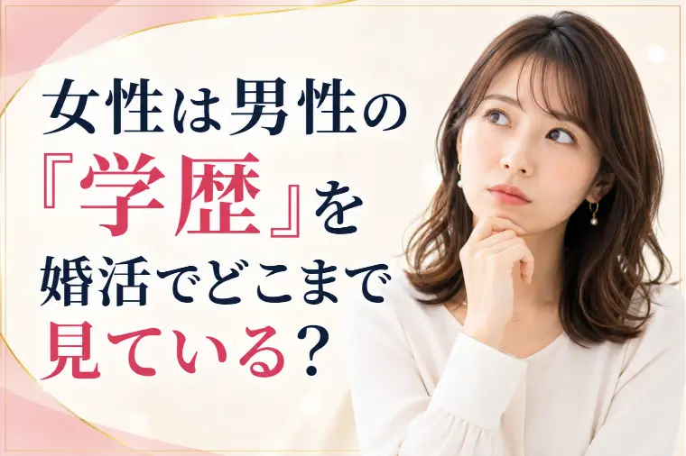 女性は男性の「学歴」を婚活でどこまで見ている？