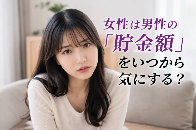 女性は男性の「貯金額」をいつから気にする？
