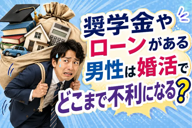 奨学金やローンがある男性は婚活でどこまで不利になる？