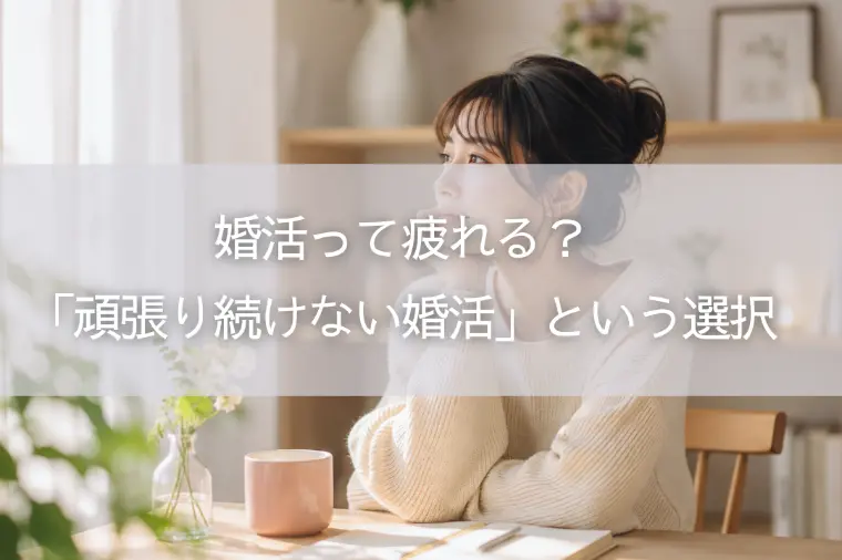 婚活って疲れる？「頑張り続けない婚活」という選択