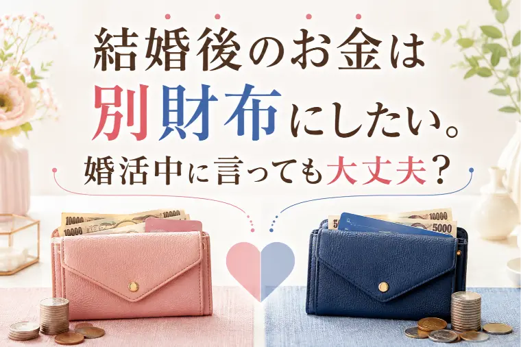 結婚後のお金は別財布にしたい。婚活中に言っても大丈夫？