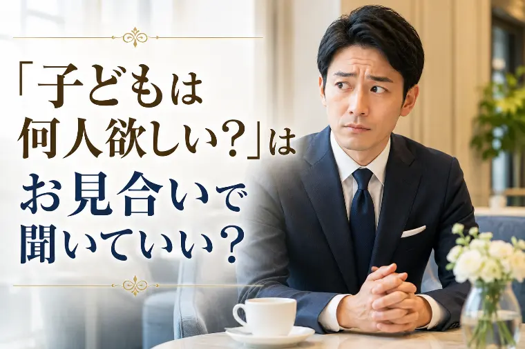 「子どもは何人欲しい？」はお見合いで聞いていい？