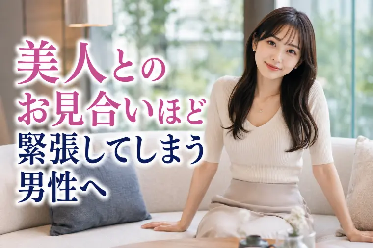 美人とのお見合いほど緊張してしまう男性へ
