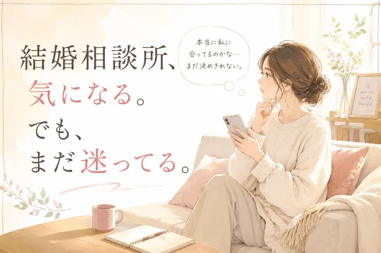 結婚相談所、気になる。でも、まだ迷ってる。