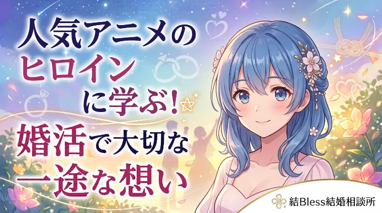 人気アニメのヒロインに学ぶ！婚活で大切な一途な想い
