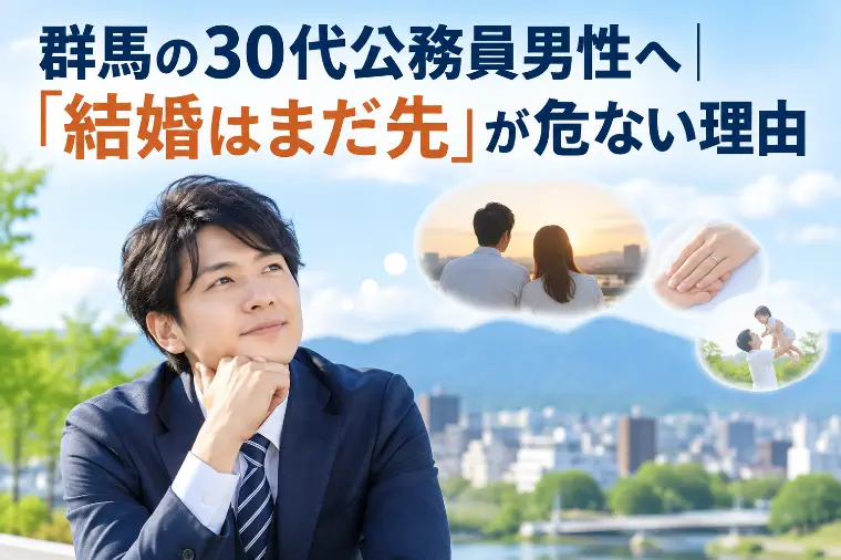 群馬の30代公務員男性へ｜「結婚はまだ先」が危ない理由