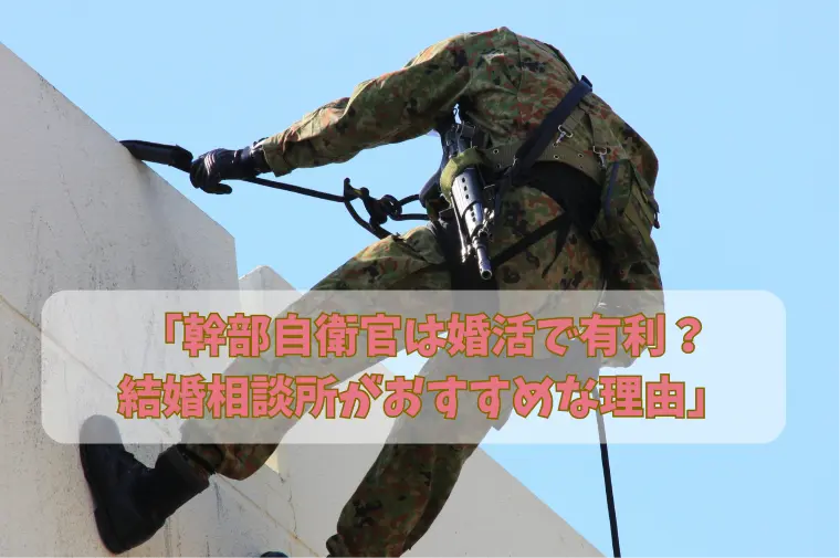 「幹部自衛官は婚活で有利？結婚相談所がおすすめな理由」