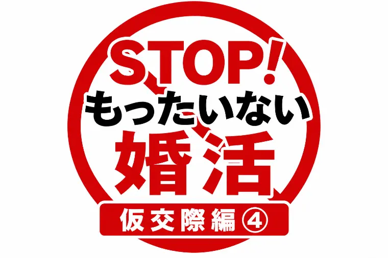STOP！もったいない婚活｜仮交際編④