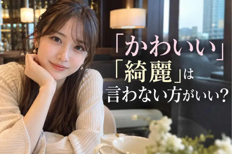 「かわいい」「綺麗」は言わない方がいい？