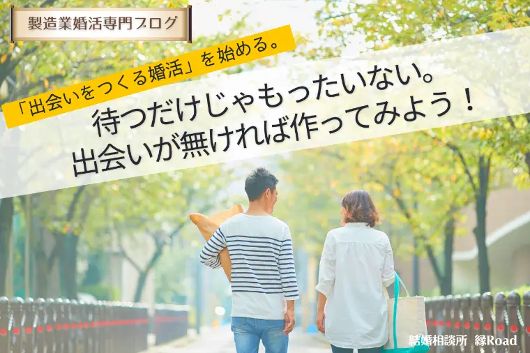 待つだけじゃもったいない。 出会いが無ければ作ってみよう