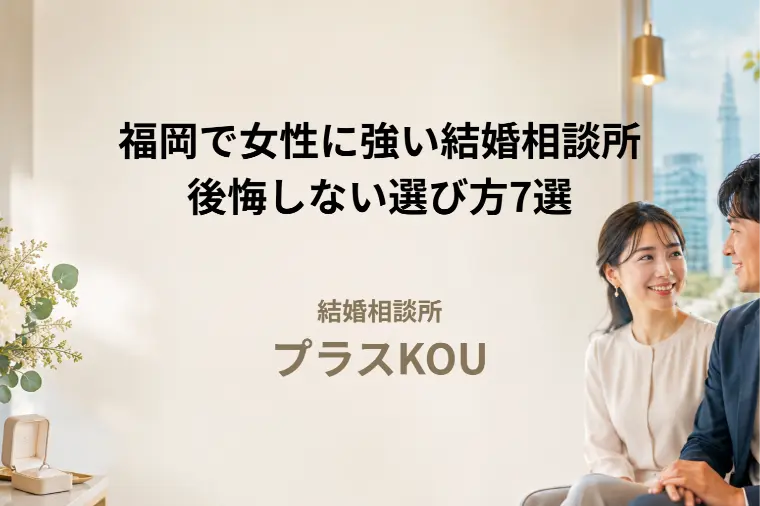 福岡で女性に強い結婚相談所は？後悔しない7つの選び方