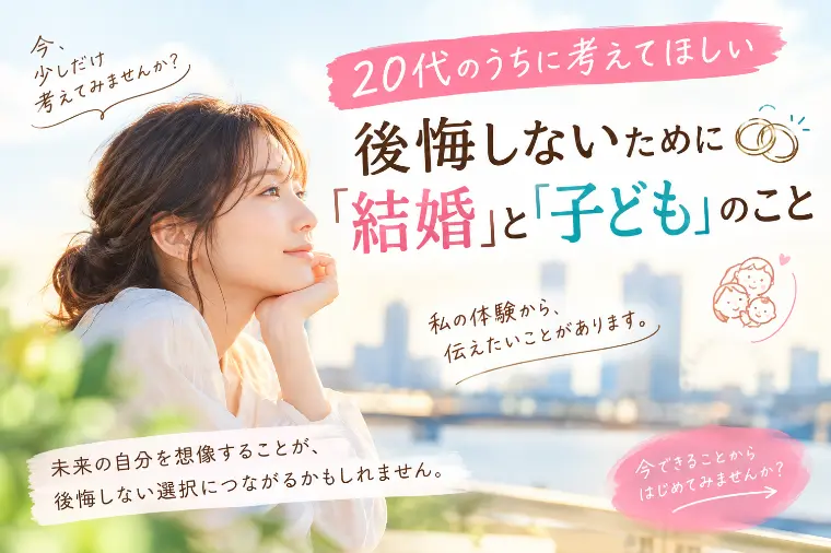 20代のうちに一度考えてほしい「結婚」と「子ども」のこと