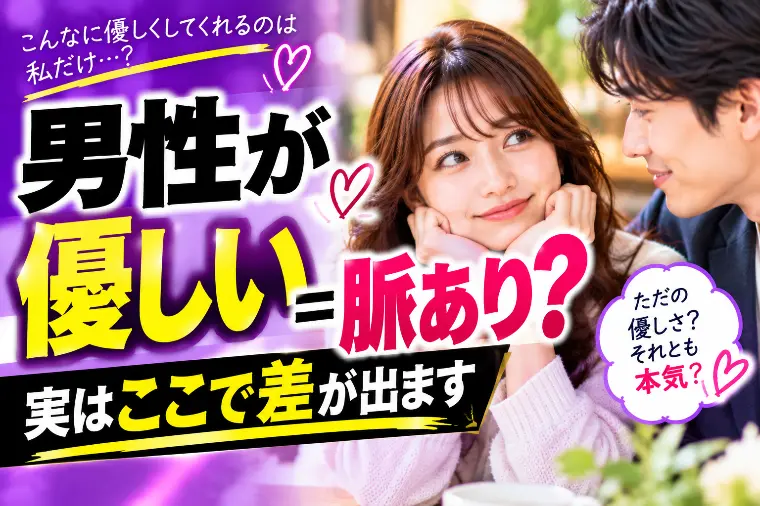 男性が優しい＝脈あり？実はここで差が出ます