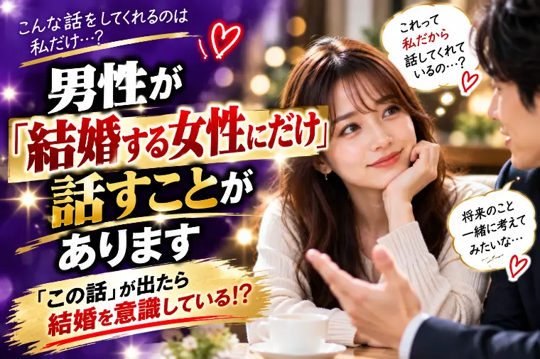 男性が「結婚する女性にだけ」話すことがあります