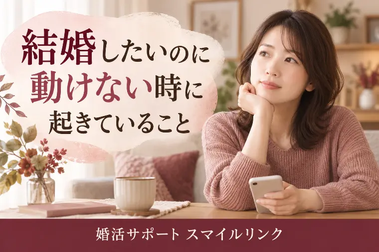 結婚したいのに動けない時に起きていること