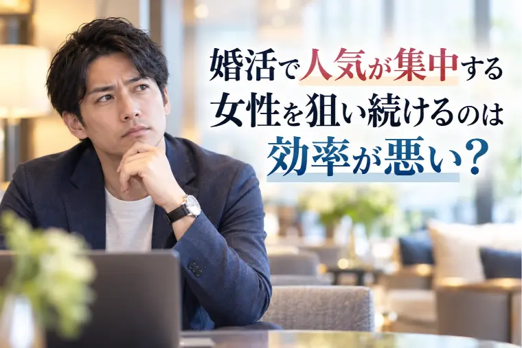 婚活で人気が集中する女性を狙い続けるのは効率が悪い？