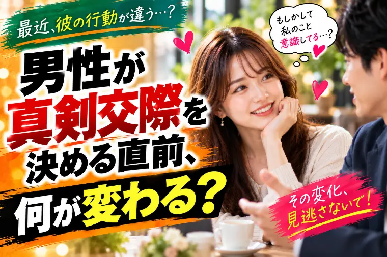男性が真剣交際を決める直前、何が変わる？