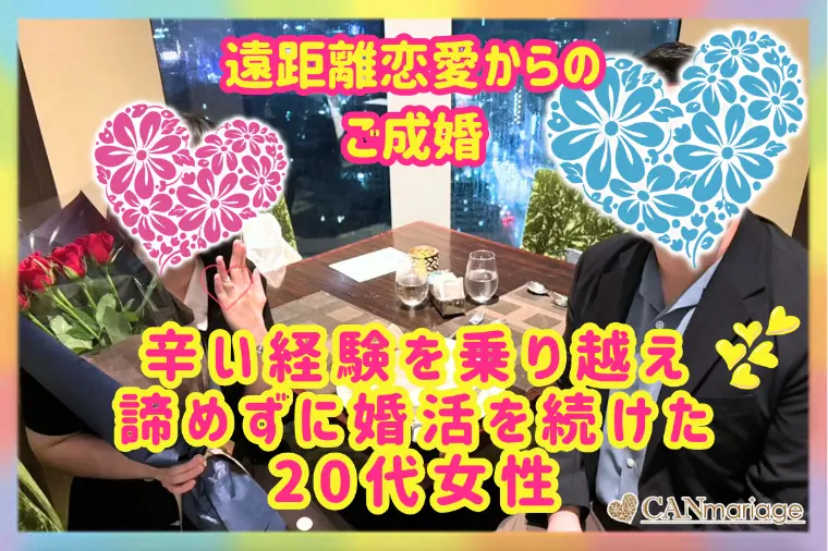 20代女性「諦めずに続けた婚活」遠距離恋愛からのご成婚♡