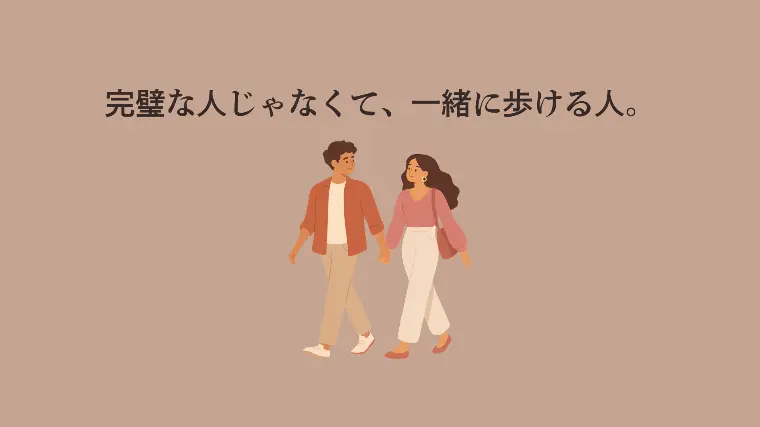 完璧な人じゃなくて、一緒に歩ける人。