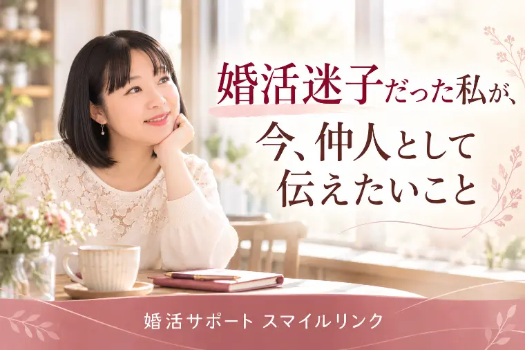 婚活迷子だった私が、今、仲人として伝えたいこと