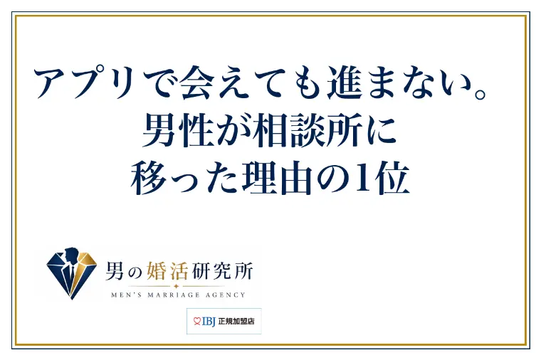 アプリで会えても進まない。男性が相談所に移った理由の1位