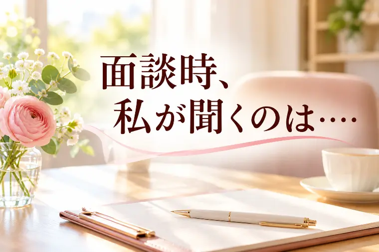 面談時、私がお聞きするのは？
