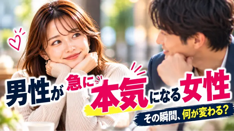 男性が「急に本気になる女性」には理由があります