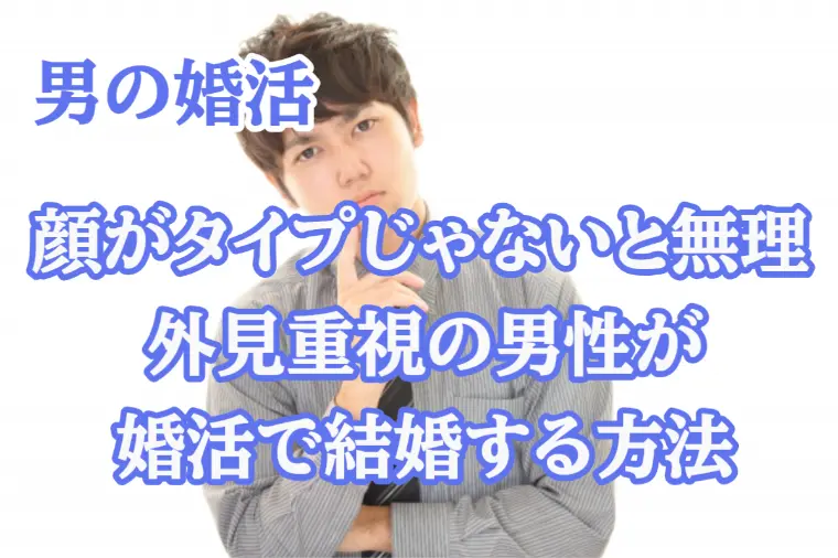 「顔がタイプじゃないと無理」外見重視の男性が結婚する方法