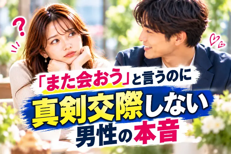 「また会おう」と言うのに真剣交際しない男性の本音