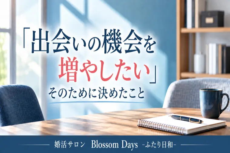 「出会いの機会を増やしたい」そのために決めたこと
