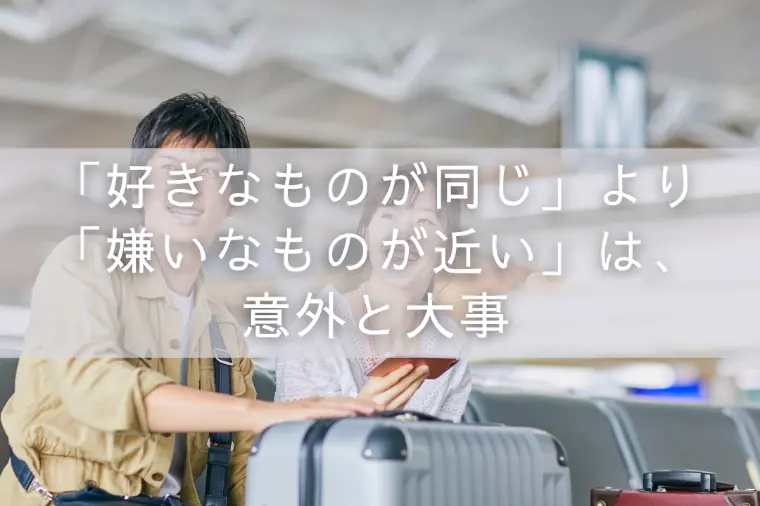 「好きなものが同じ」より「嫌いなものが近い」は意外と大事