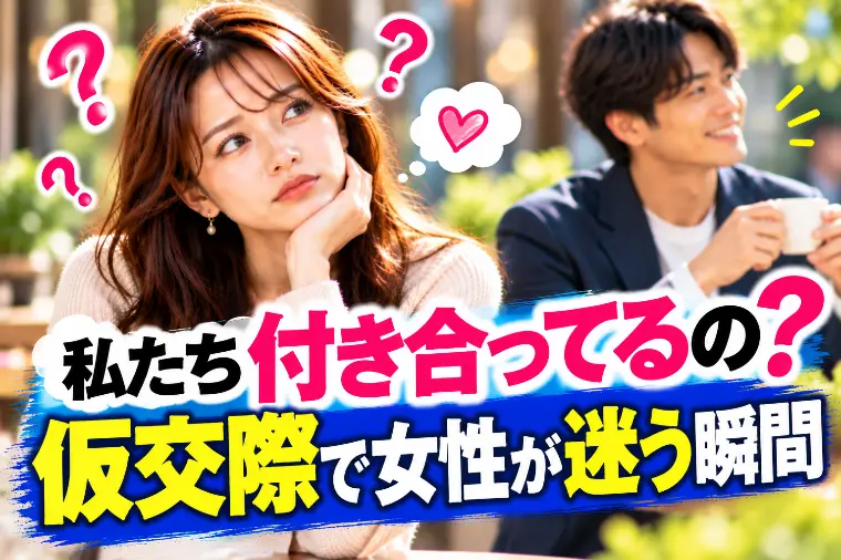 「私たち付き合ってるの？」仮交際で女性が迷う瞬間