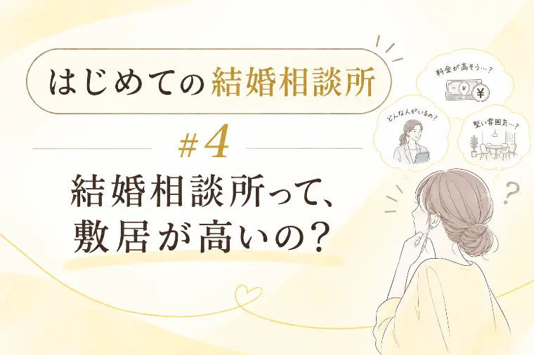#4 結婚相談所って敷居が高い？🌸はじめての結婚相談所