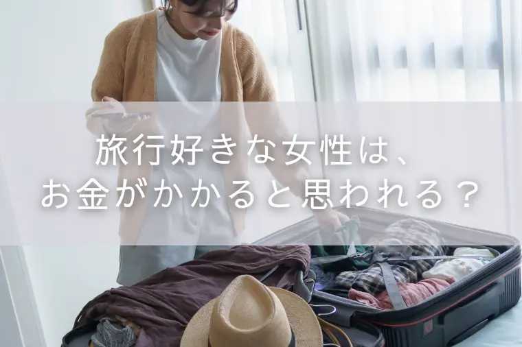 旅行好きな女性は、お金がかかると思われる？