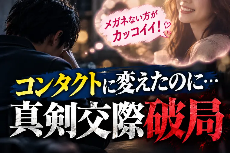 良縁サポート 和「【真剣交際破局】メガネからコンタクトに変えた20代男性。」-1