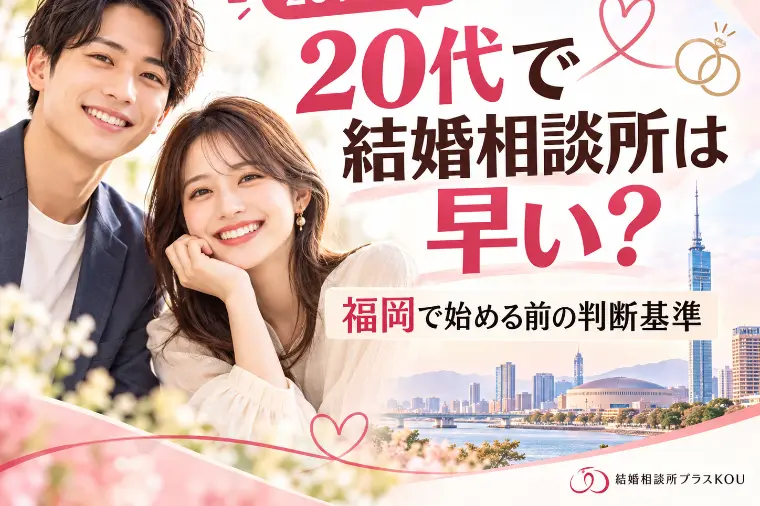 20代で結婚相談所は早い？福岡の婚活アドバイザーが解説！