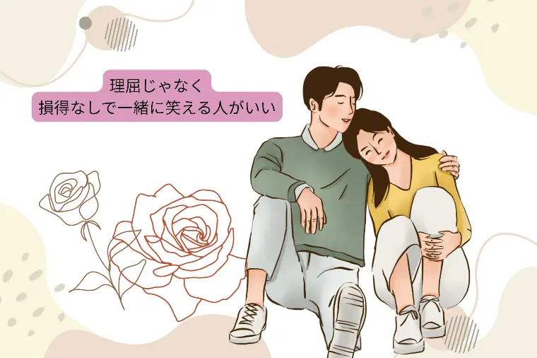 理屈じゃなく損得なしで一緒に笑える人がいい