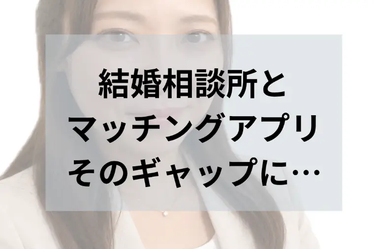 【盛岡・女性向け】結婚相談所とアプリのギャップ