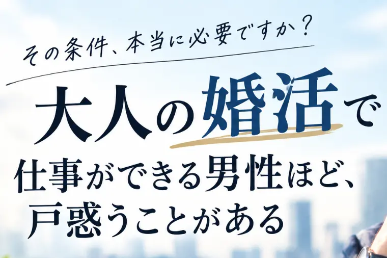  仕事ができる男性ほど、婚活で戸惑うことがある