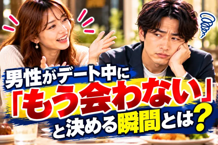男性がデート中に「もう会わない」と決める瞬間とは？