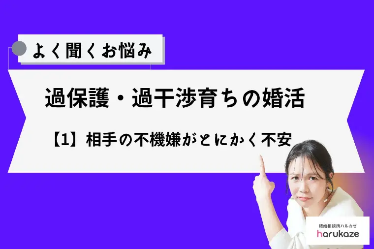結婚相談所ハルカゼ「過保護・過干渉育ちの婚活　【1】相手の不機嫌が不安」-1