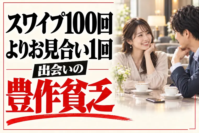 スワイプ100回よりお見合い1回｜出会いの豊作貧乏