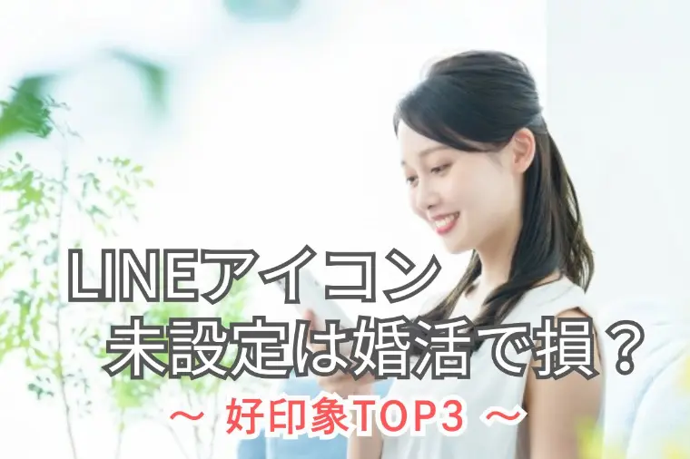 婚活のLINEアイコン未設定は損？人気ランキング紹介