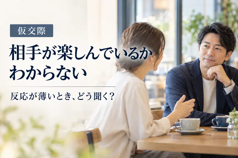 仮交際で相手が楽しんでいるかわからない｜