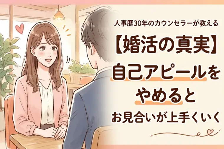【婚活の真実】自己アピールをやめるとお見合いが上手くいく