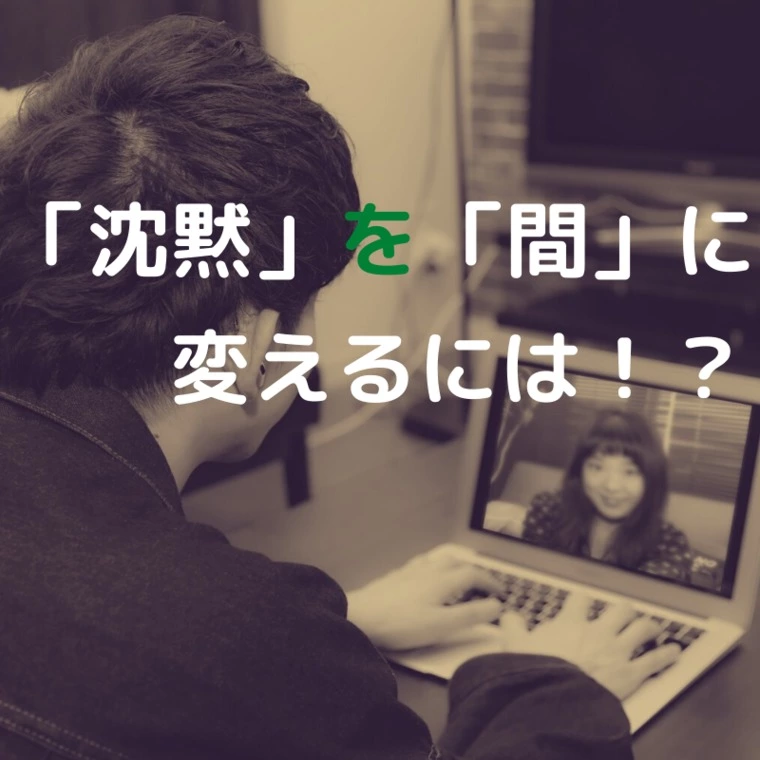 オンラインお見合い、「沈黙」と「間」。。。