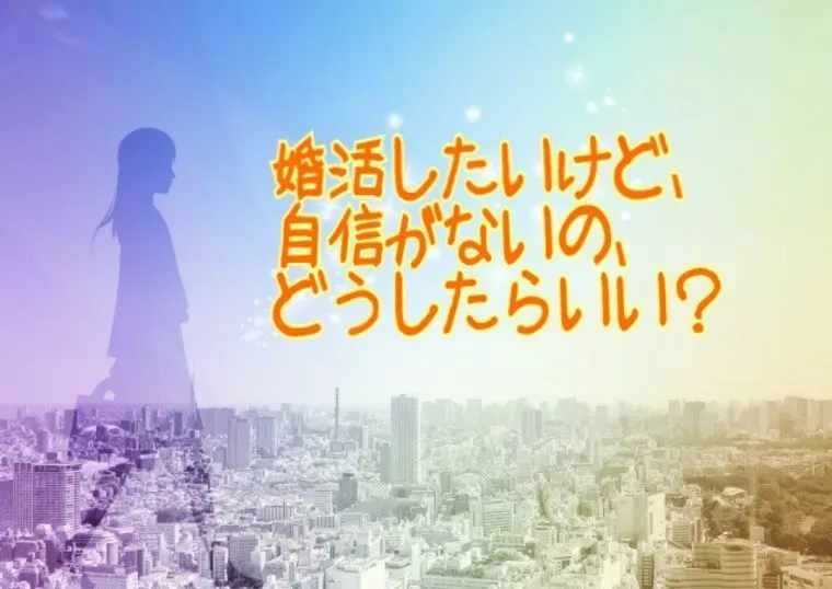 婚活したいけど、自信がない、どうする？