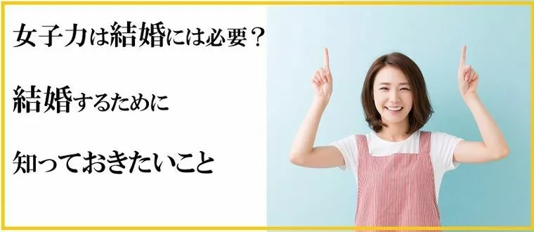 女子力は結婚には必要？結婚するために知っておきたいこと