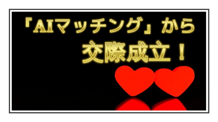 『AIマッチング』から『交際成立』…今週末は初デート！