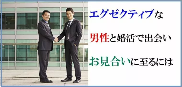 エグゼクティブな男性と婚活で出会いお見合いに至るには